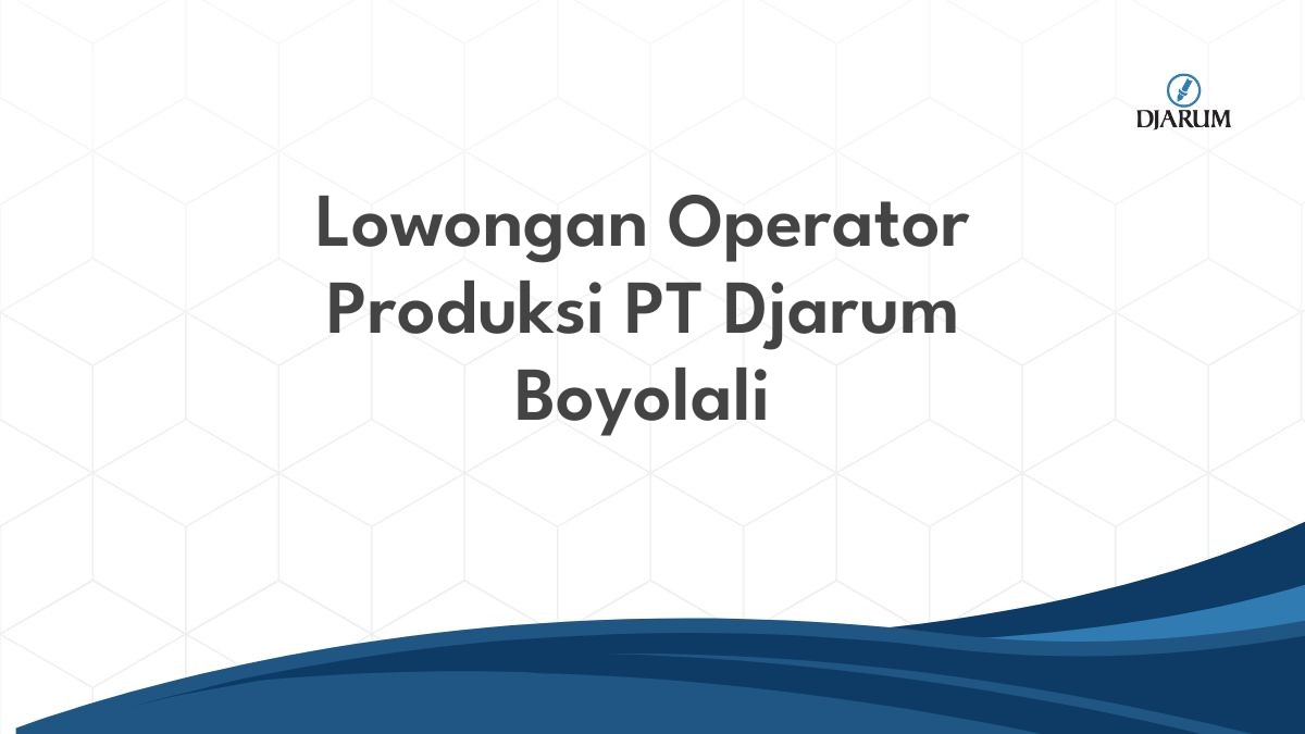 Lowongan Operator Produksi PT Djarum Boyolali