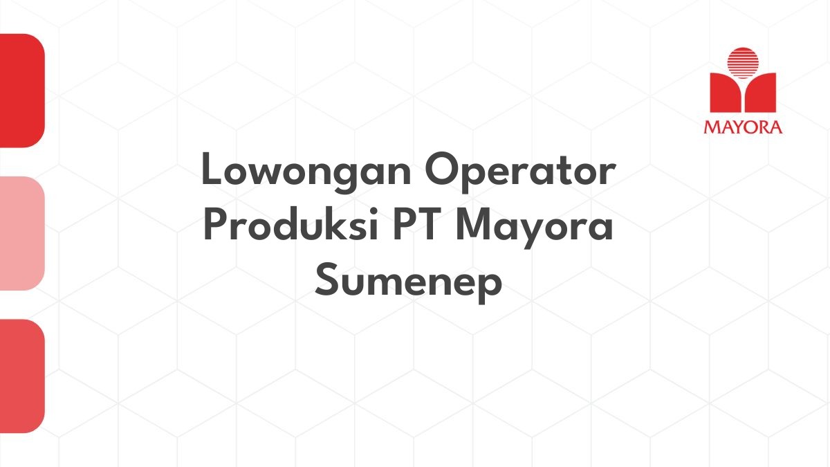 Lowongan Operator Produksi PT Mayora Sumenep