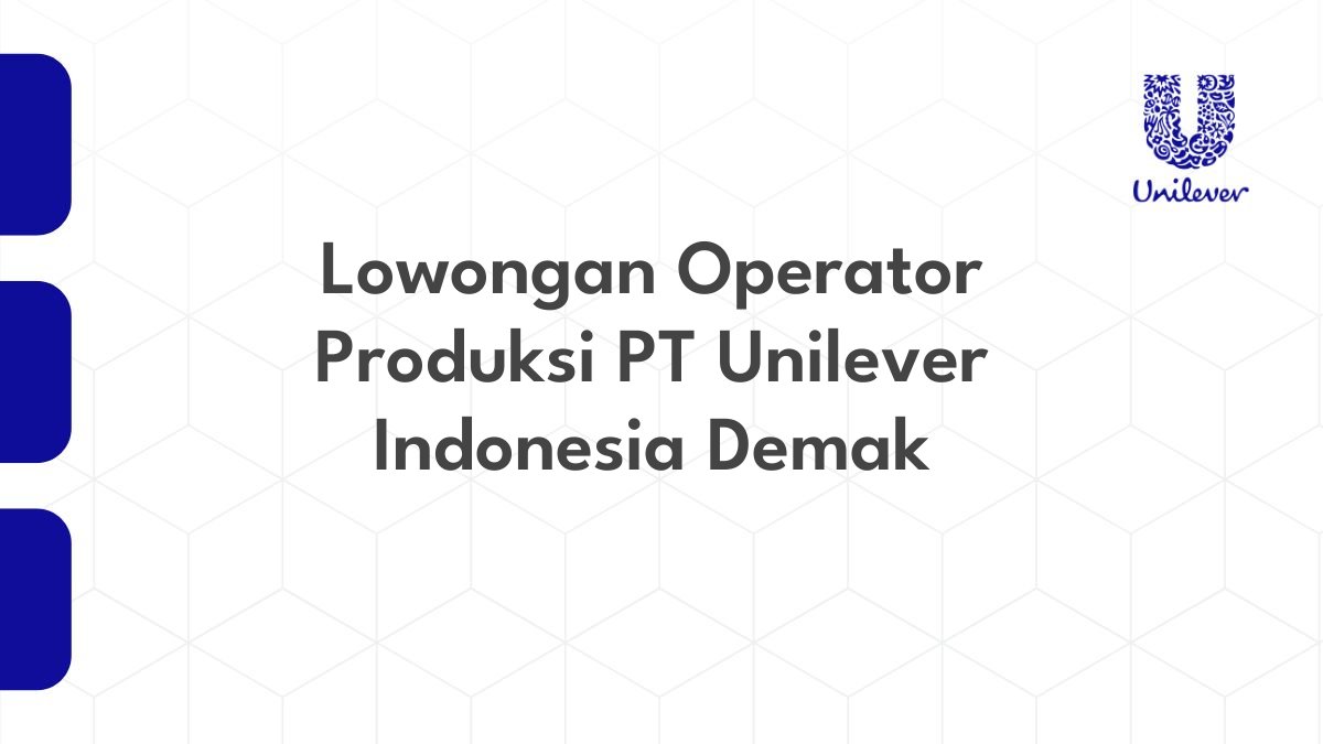 Lowongan Operator Produksi PT Unilever Indonesia Demak