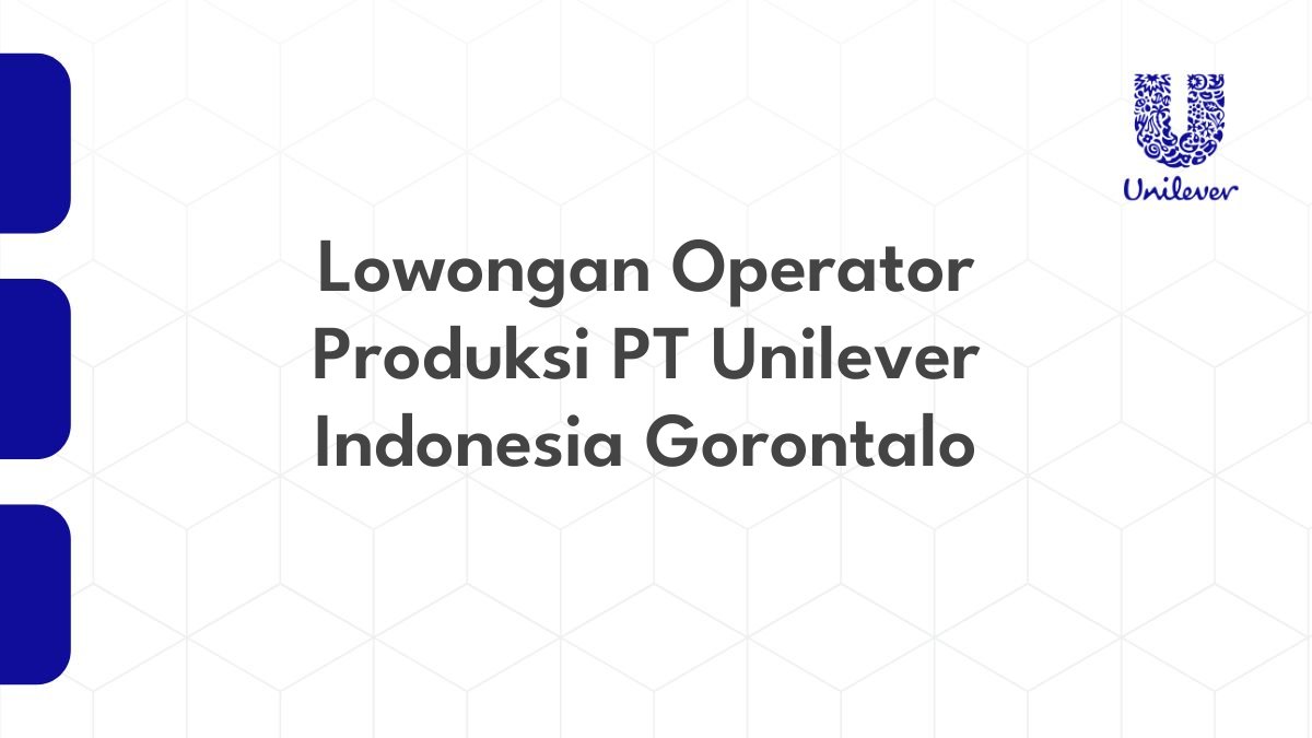 Lowongan Operator Produksi PT Unilever Indonesia Gorontalo