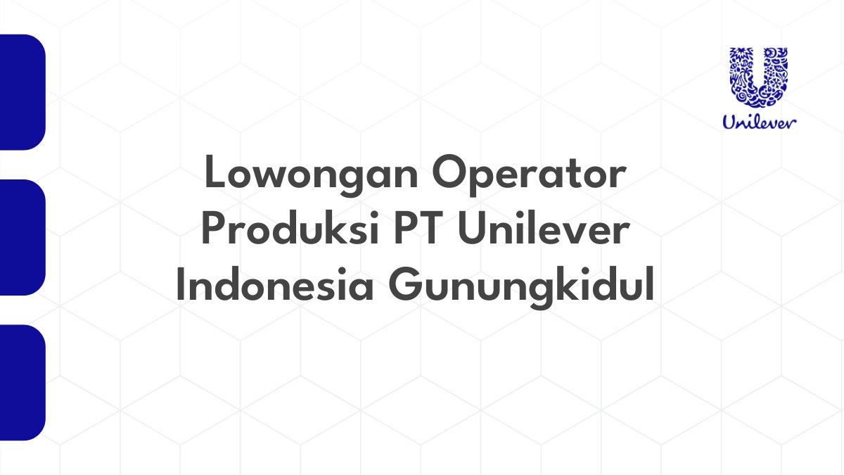 Lowongan Operator Produksi PT Unilever Indonesia Gunungkidul