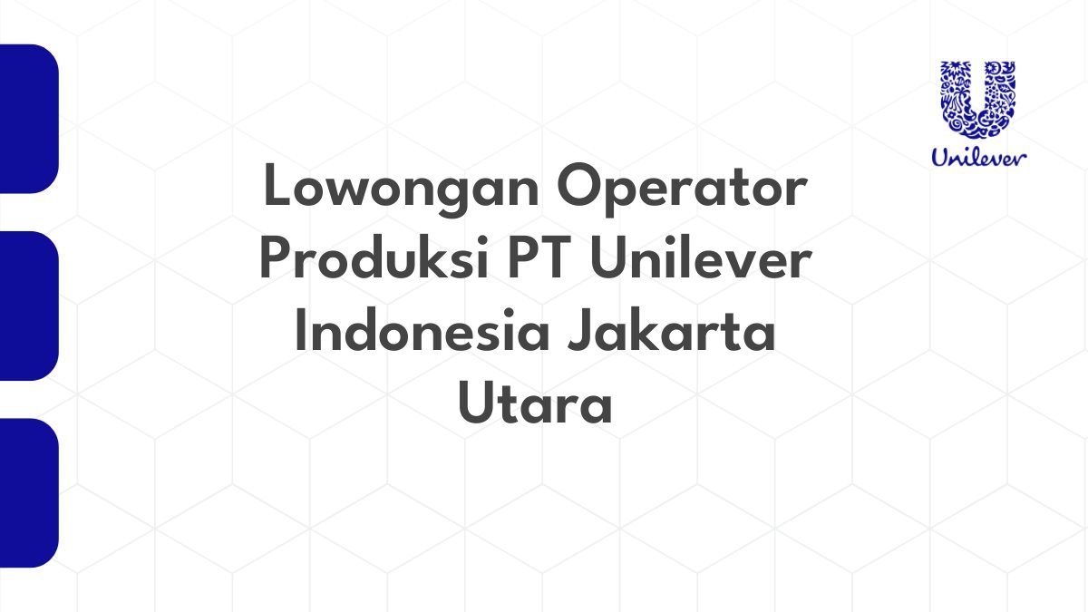 Lowongan Operator Produksi PT Unilever Indonesia Jakarta Utara