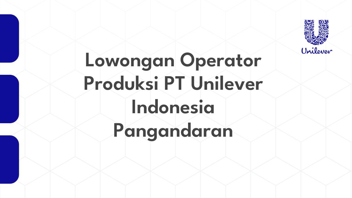 Lowongan Operator Produksi PT Unilever Indonesia Pangandaran