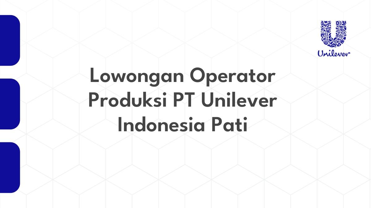 Lowongan Operator Produksi PT Unilever Indonesia Pati