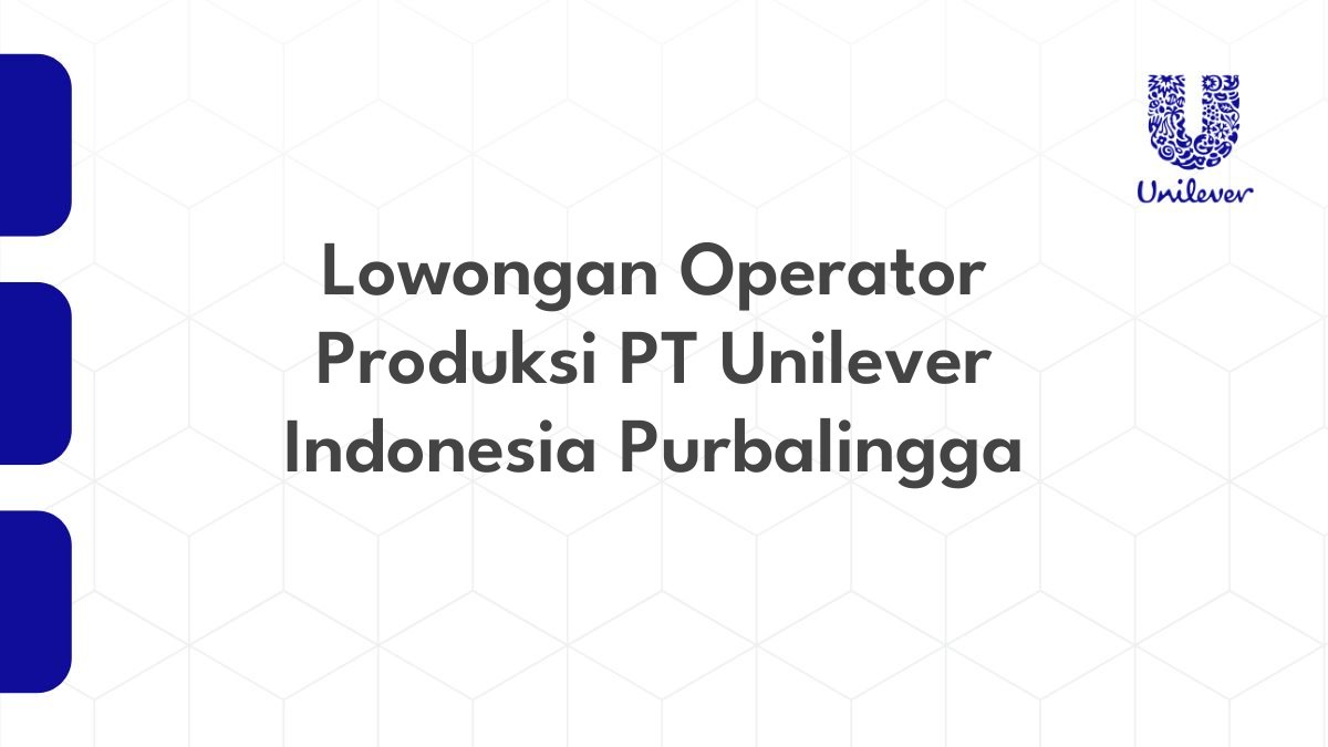 Lowongan Operator Produksi PT Unilever Indonesia Purbalingga