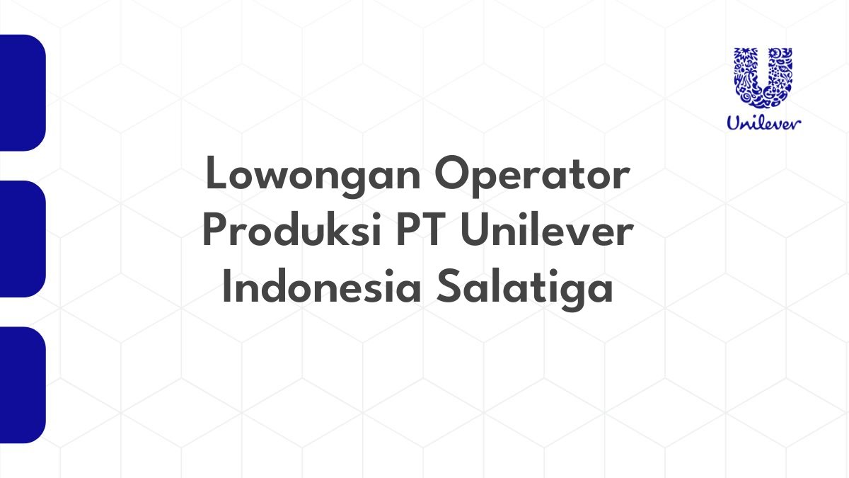 Lowongan Operator Produksi PT Unilever Indonesia Salatiga
