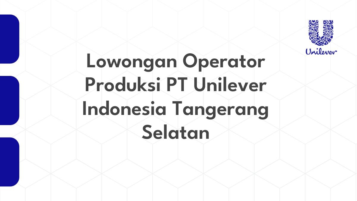 Lowongan Operator Produksi PT Unilever Indonesia Tangerang Selatan