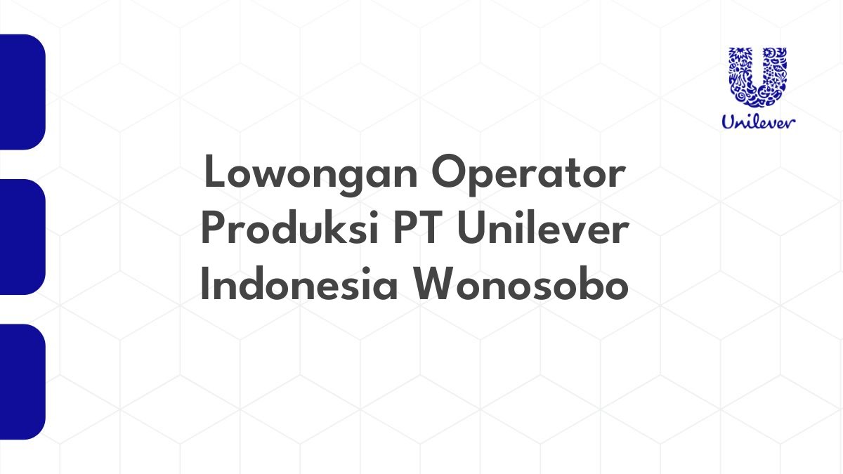 Lowongan Operator Produksi PT Unilever Indonesia Wonosobo