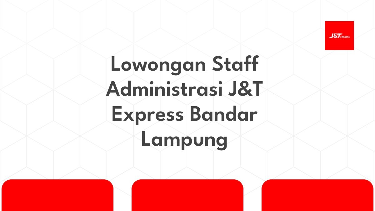 Lowongan Staff Administrasi J&T Express Bandar Lampung