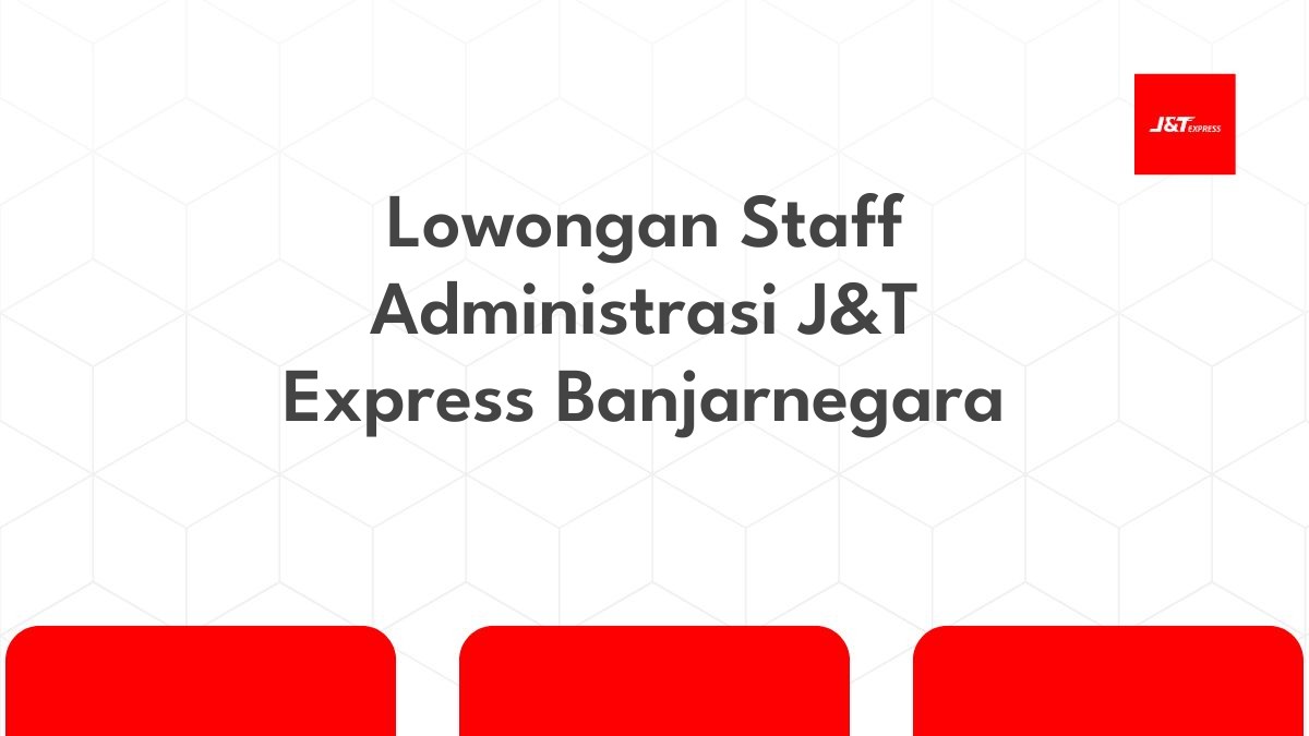 Lowongan Staff Administrasi J&T Express Banjarnegara