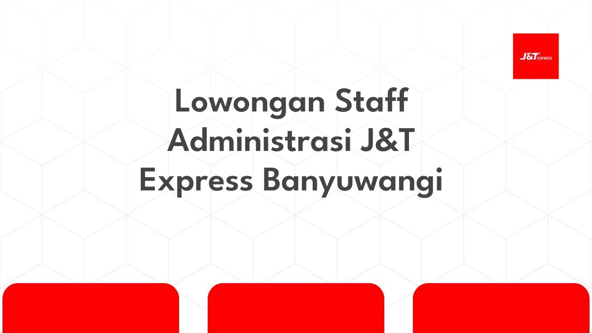 Lowongan Staff Administrasi J&T Express Banyuwangi