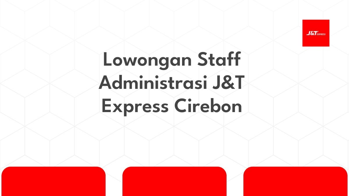 Lowongan Staff Administrasi J&T Express Cirebon