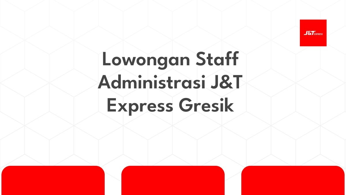 Lowongan Staff Administrasi J&T Express Gresik