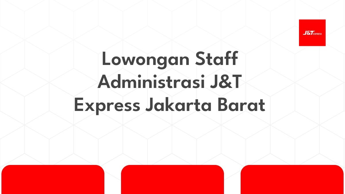 Lowongan Staff Administrasi J&T Express Jakarta Barat