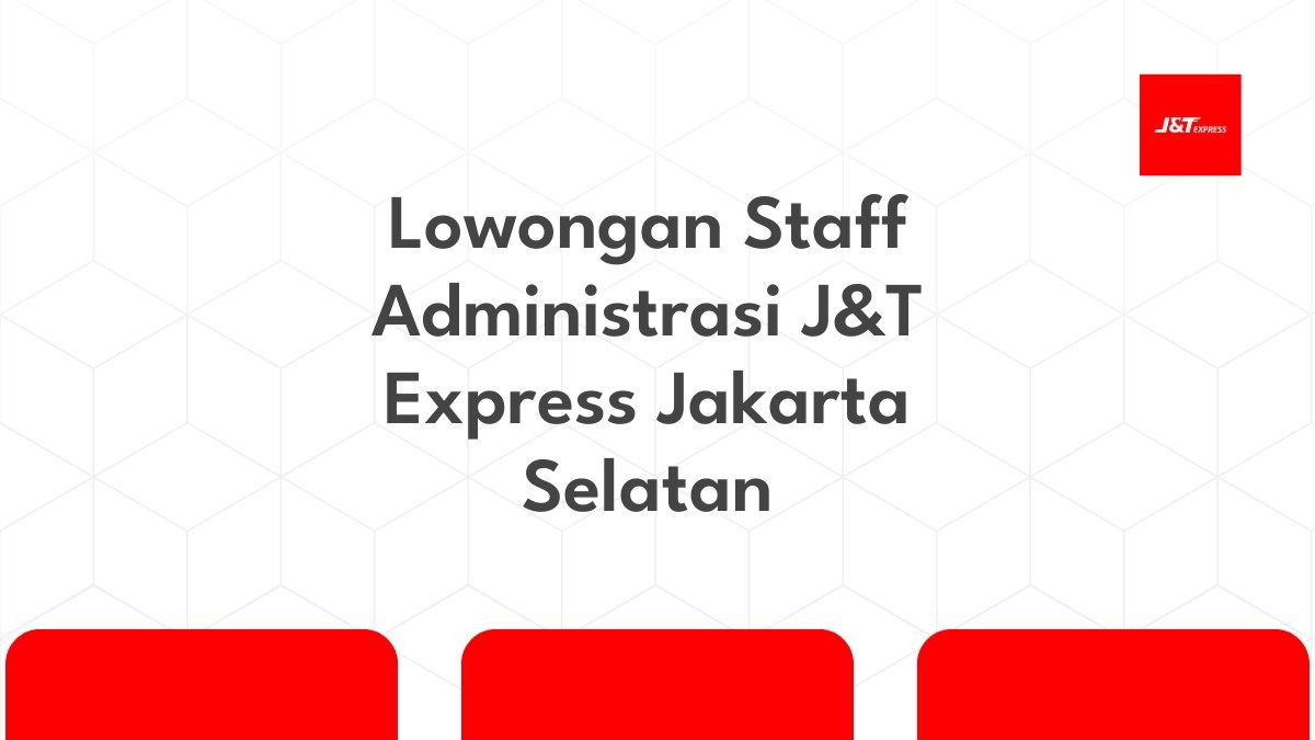 Lowongan Staff Administrasi J&T Express Jakarta Selatan
