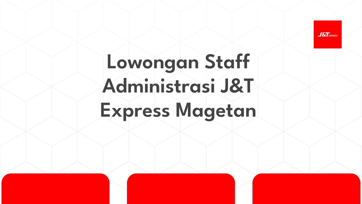 Lowongan Staff Administrasi J&T Express Magetan