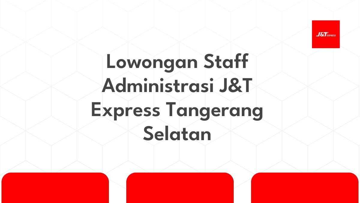 Lowongan Staff Administrasi J&T Express Tangerang Selatan