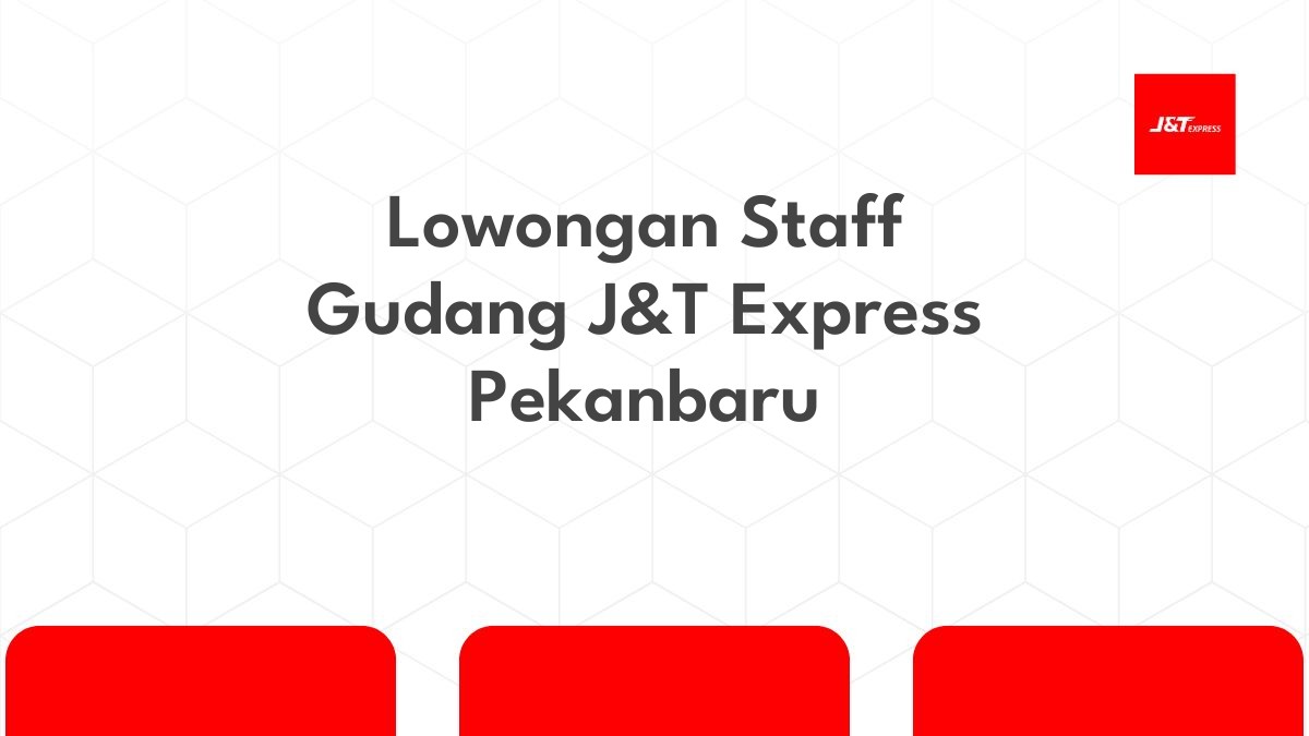 Lowongan Staff Gudang J&T Express Pekanbaru