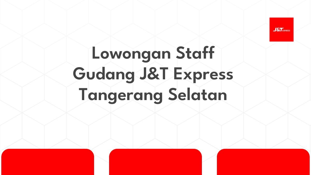 Lowongan Staff Gudang J&T Express Tangerang Selatan