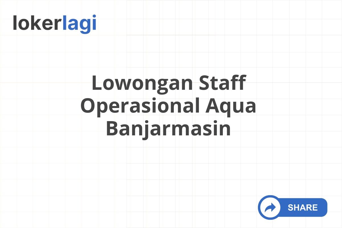 Lowongan Staff Operasional Aqua Banjarmasin