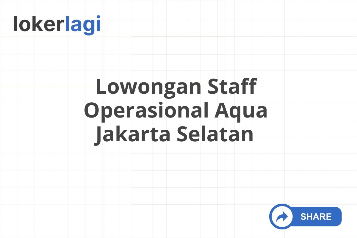 Lowongan Staff Operasional Aqua Jakarta Selatan