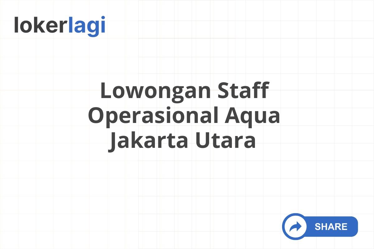 Lowongan Staff Operasional Aqua Jakarta Utara
