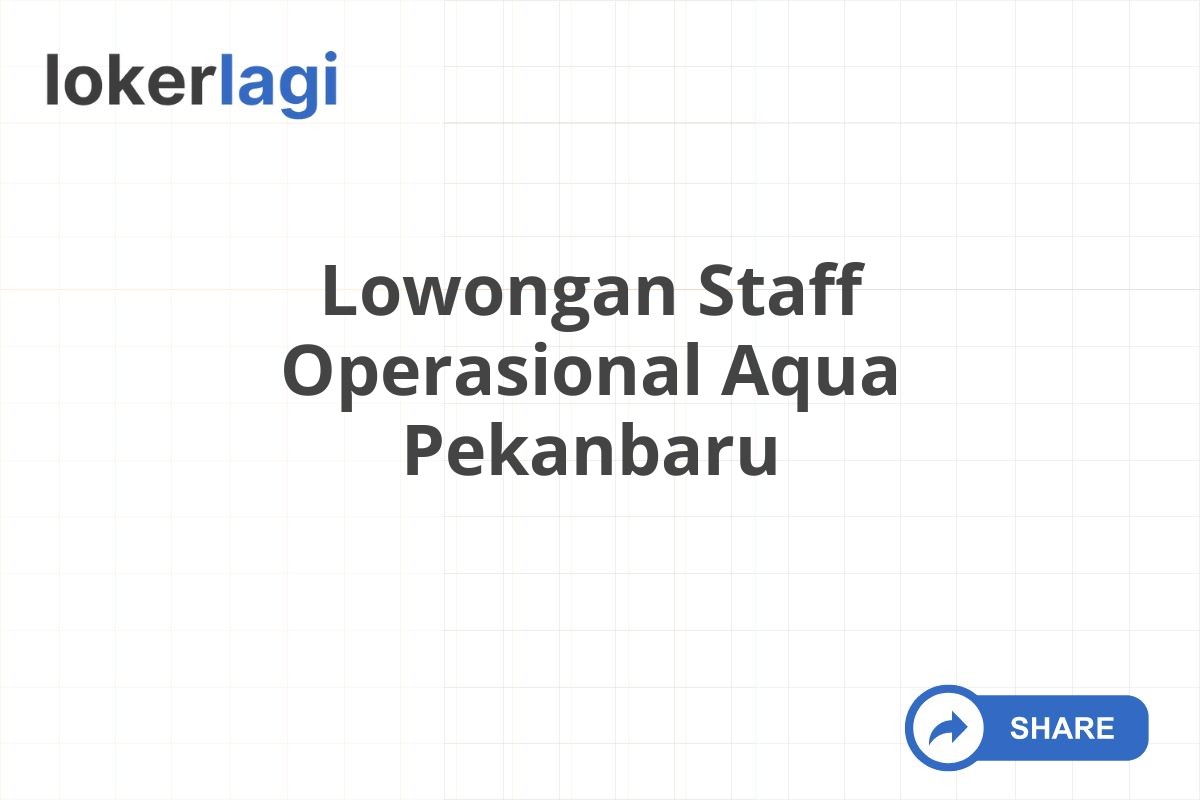 Lowongan Staff Operasional Aqua Pekanbaru