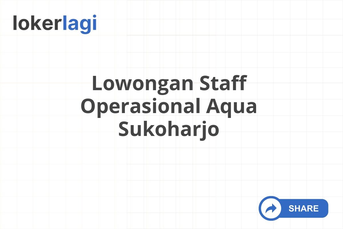 Lowongan Staff Operasional Aqua Sukoharjo