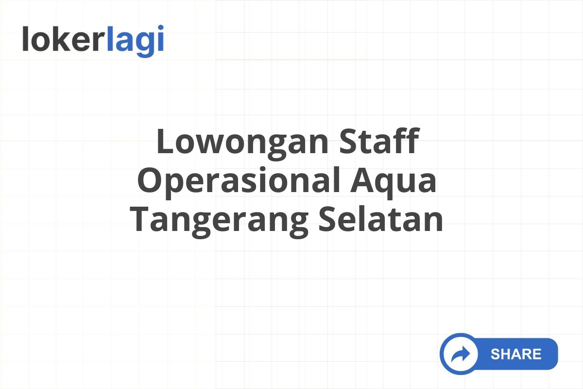 Lowongan Staff Operasional Aqua Tangerang Selatan
