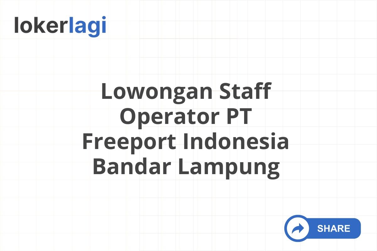 Lowongan Staff Operator PT Freeport Indonesia Bandar Lampung