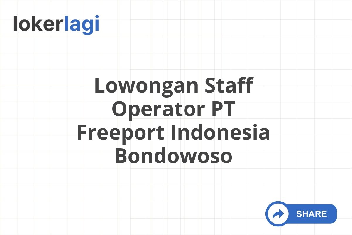 Lowongan Staff Operator PT Freeport Indonesia Bondowoso
