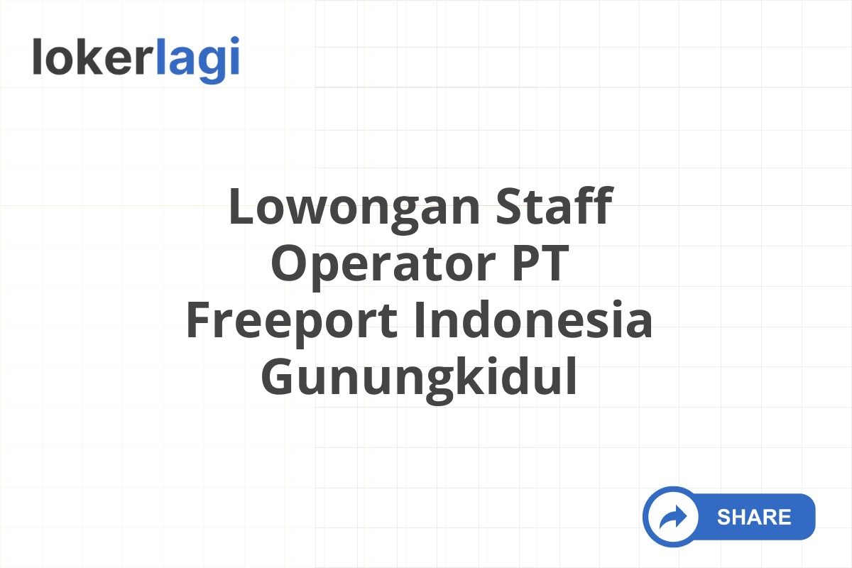 Lowongan Staff Operator PT Freeport Indonesia Gunungkidul