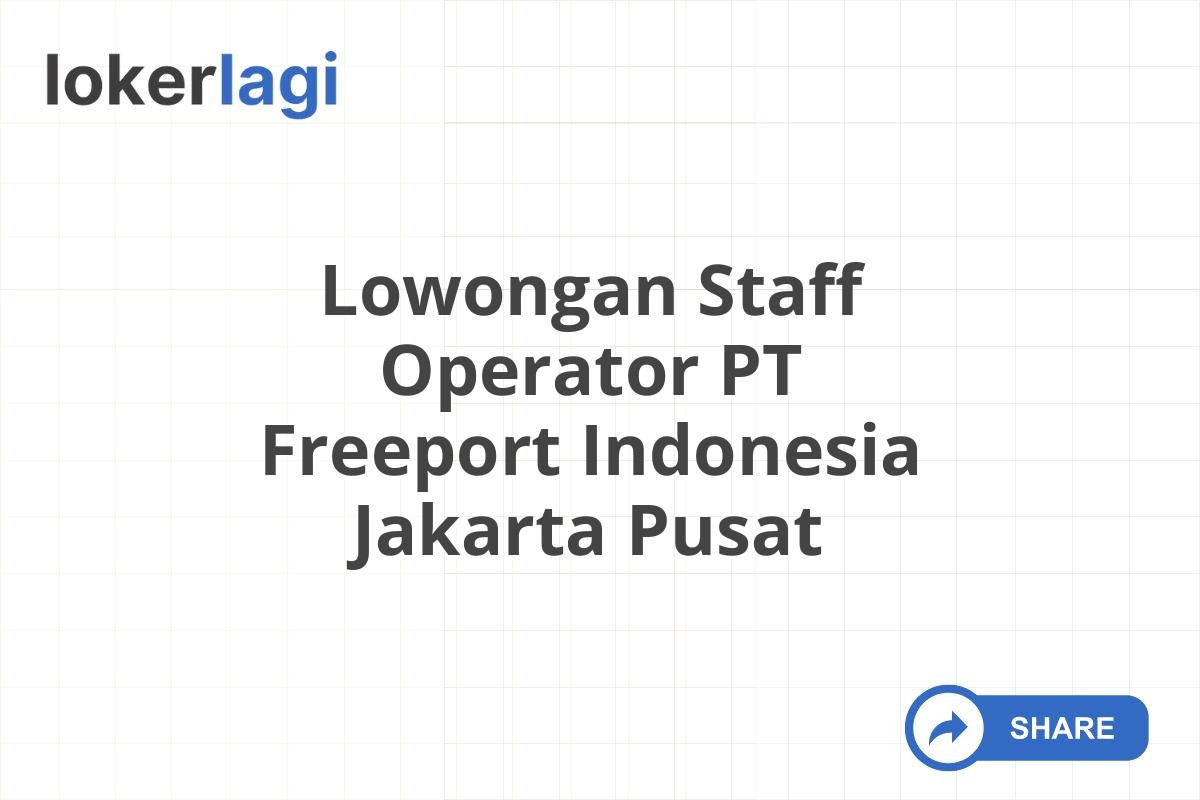 Lowongan Staff Operator PT Freeport Indonesia Jakarta Pusat