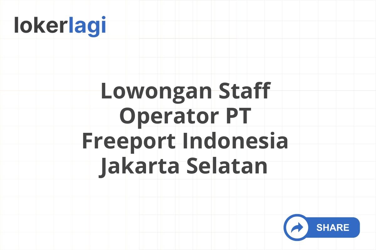 Lowongan Staff Operator PT Freeport Indonesia Jakarta Selatan