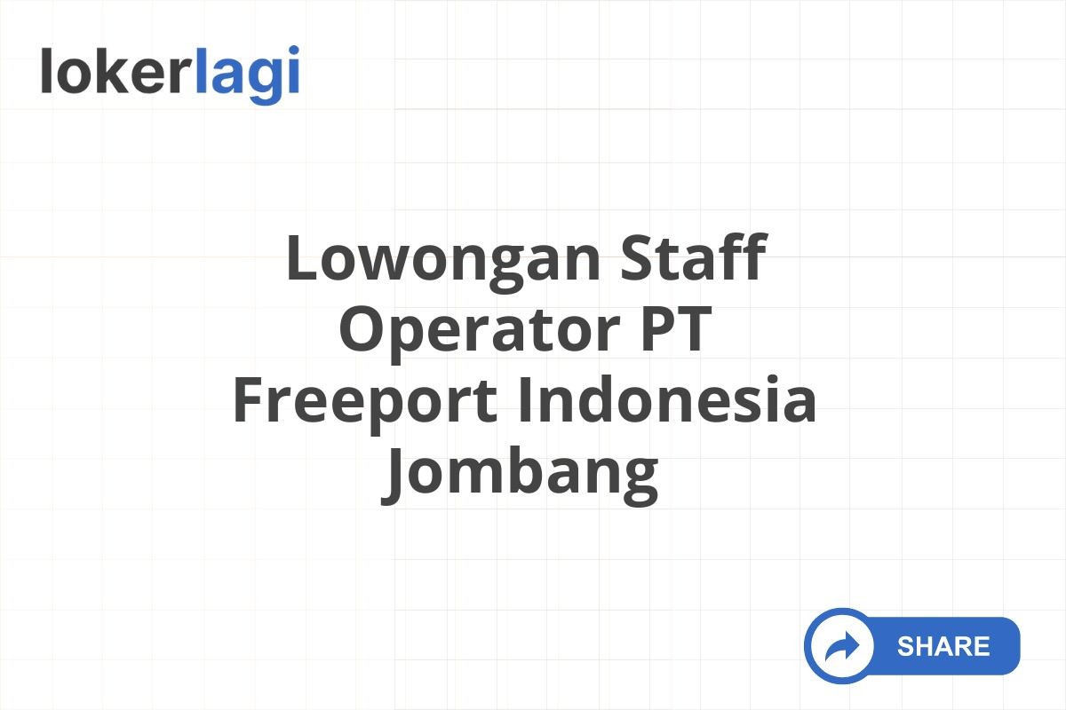 Lowongan Staff Operator PT Freeport Indonesia Jombang