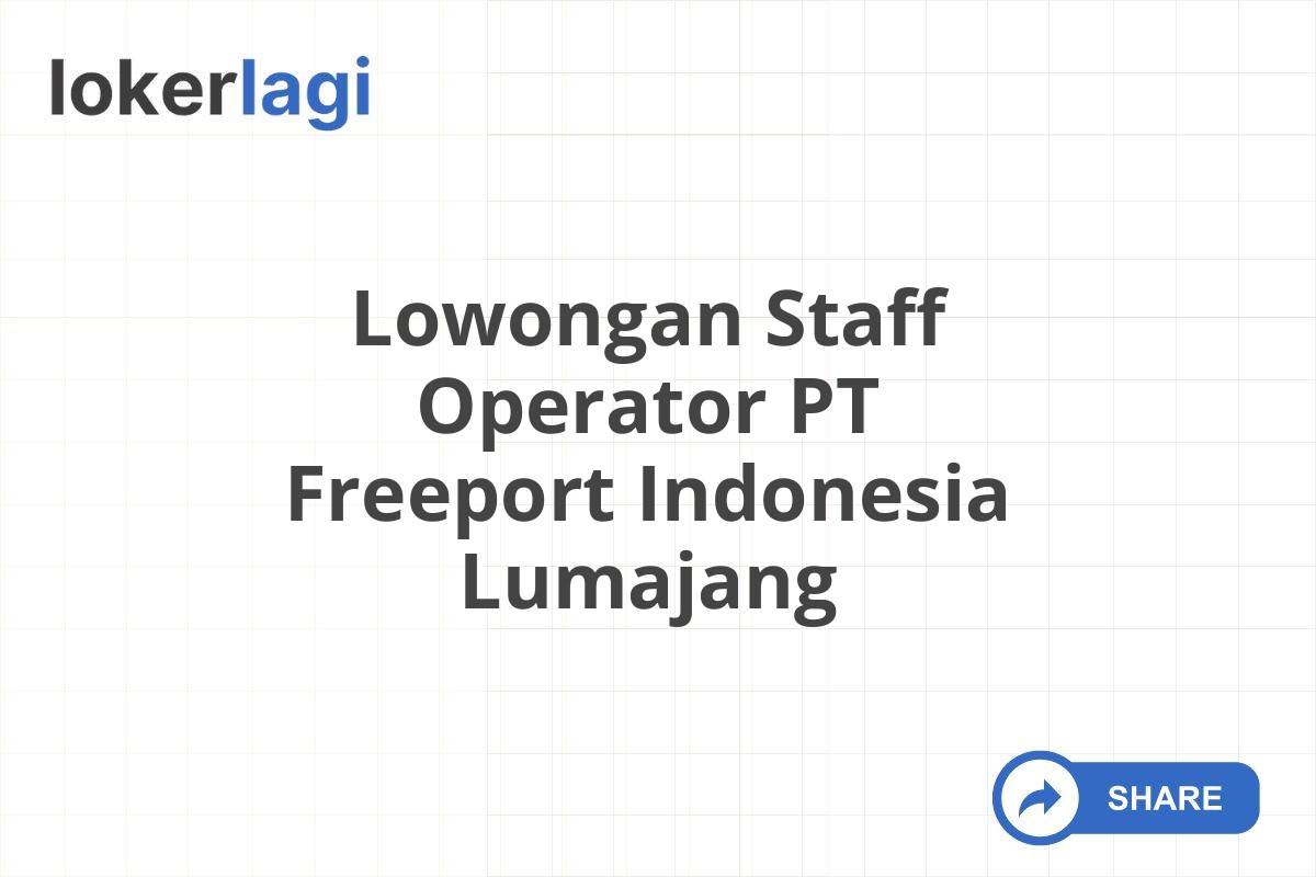 Lowongan Staff Operator PT Freeport Indonesia Lumajang