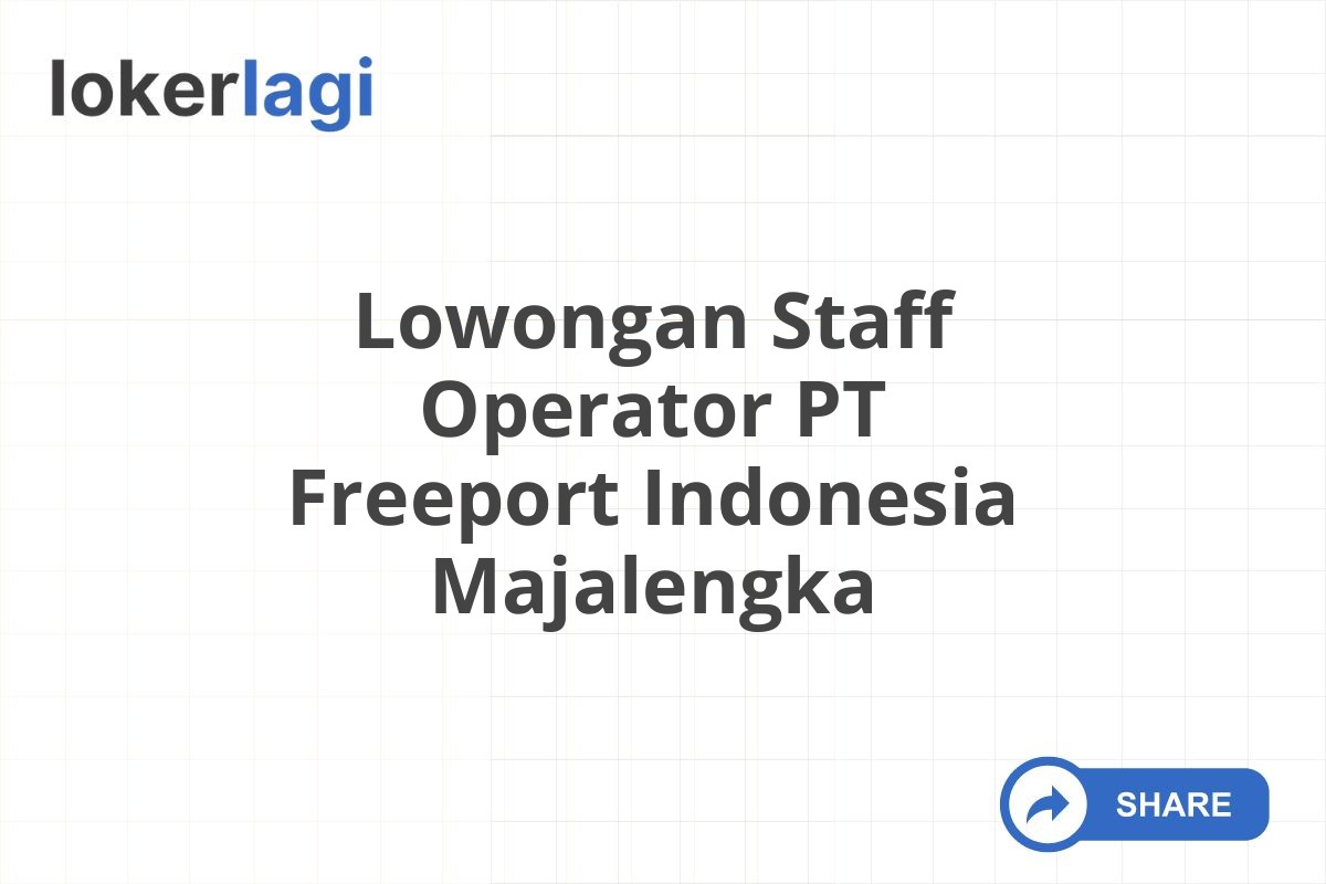 Lowongan Staff Operator PT Freeport Indonesia Majalengka