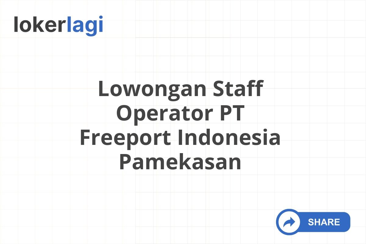 Lowongan Staff Operator PT Freeport Indonesia Pamekasan