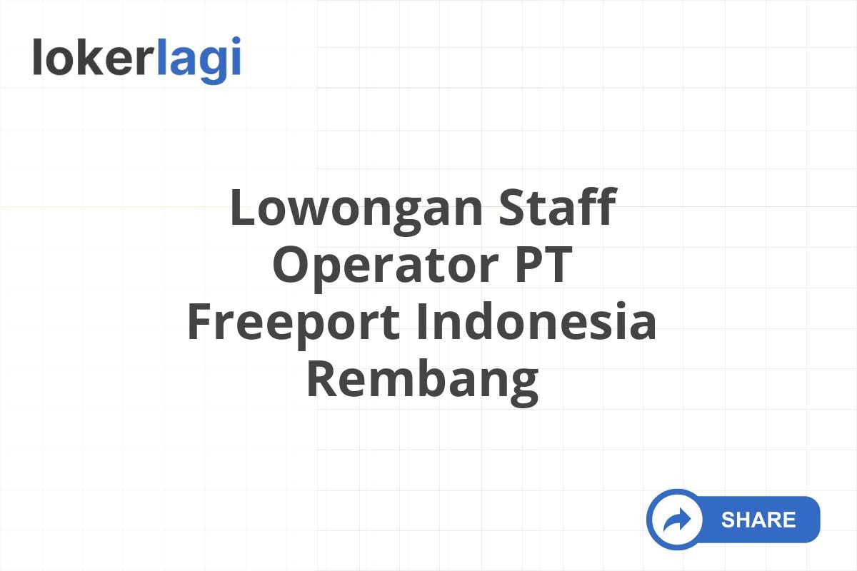 Lowongan Staff Operator PT Freeport Indonesia Rembang