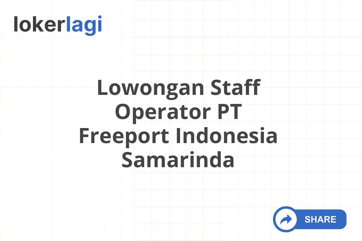 Lowongan Staff Operator PT Freeport Indonesia Samarinda