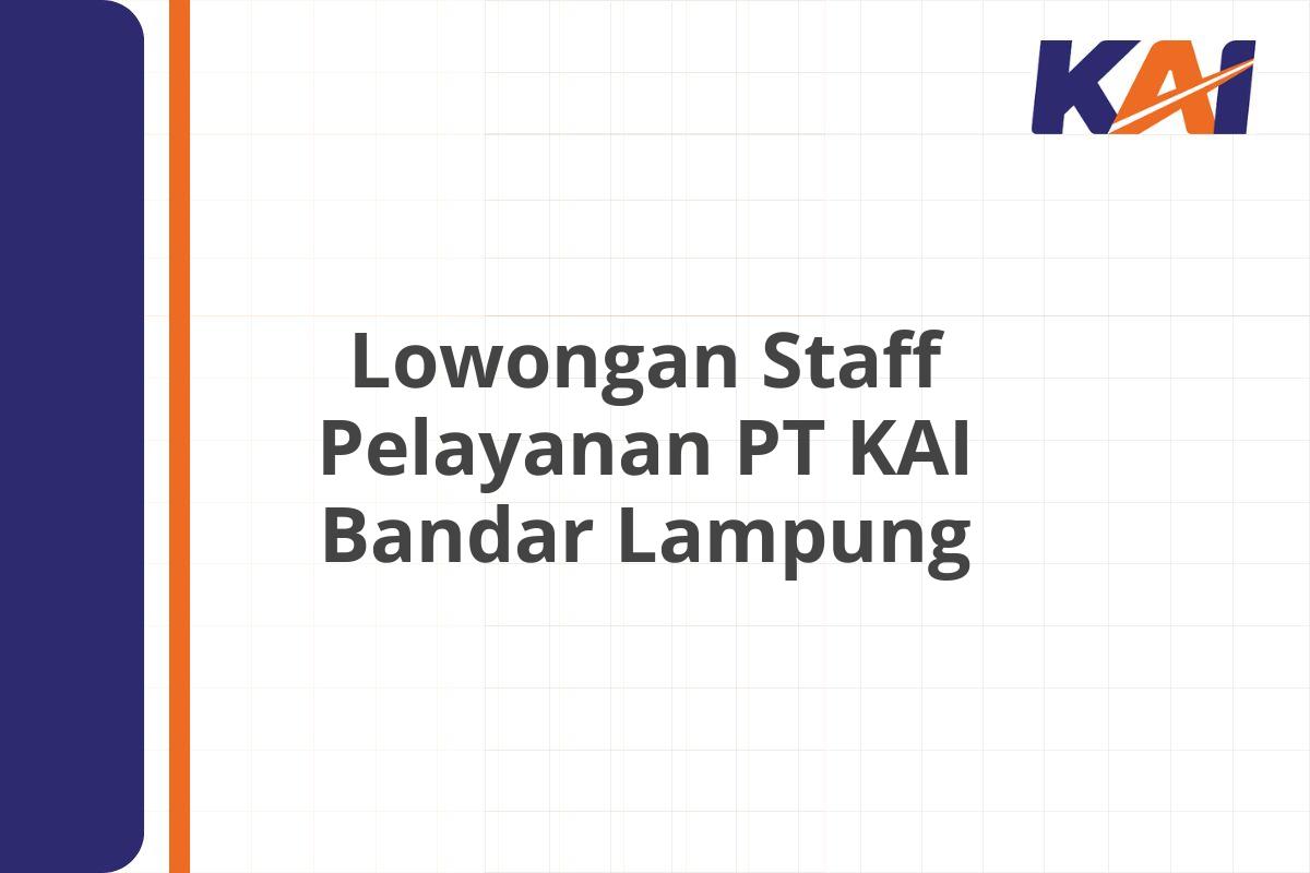 Lowongan Staff Pelayanan PT KAI Bandar Lampung