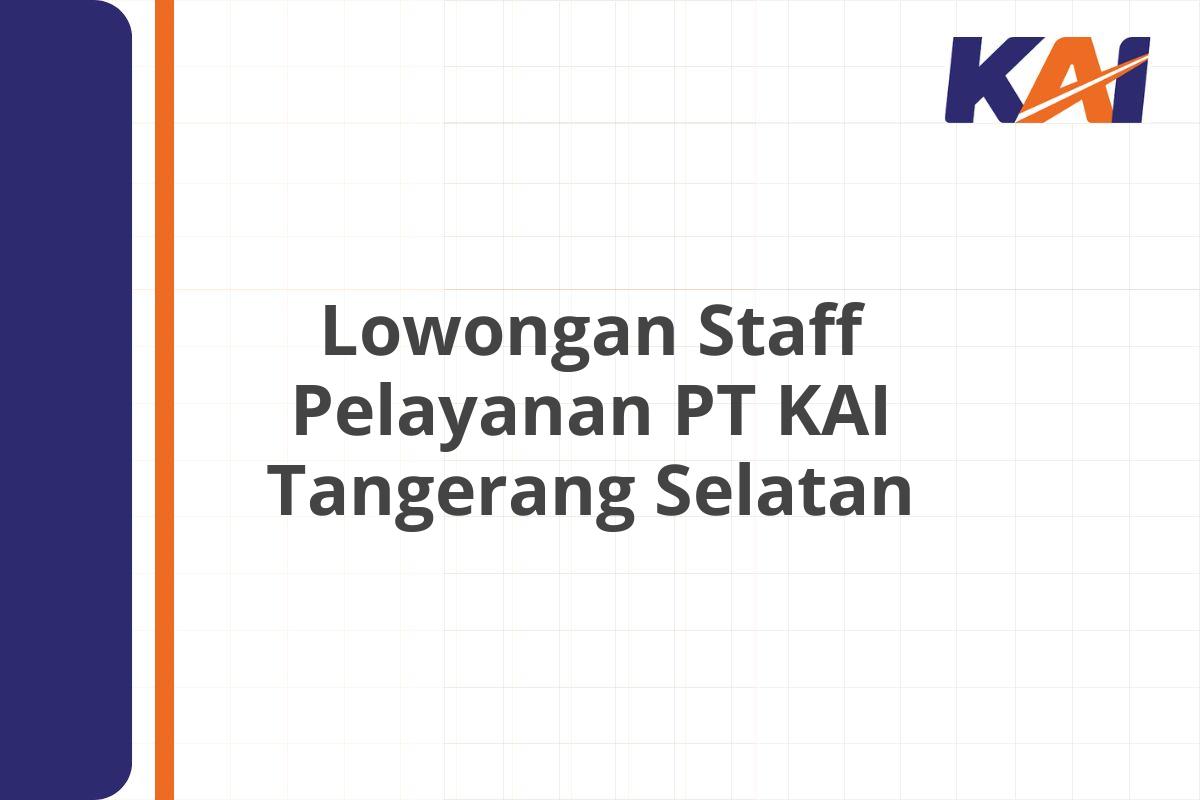 Lowongan Staff Pelayanan PT KAI Tangerang Selatan