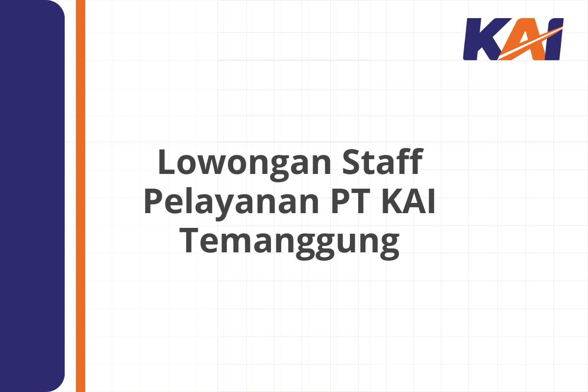 Lowongan Staff Pelayanan PT KAI Temanggung
