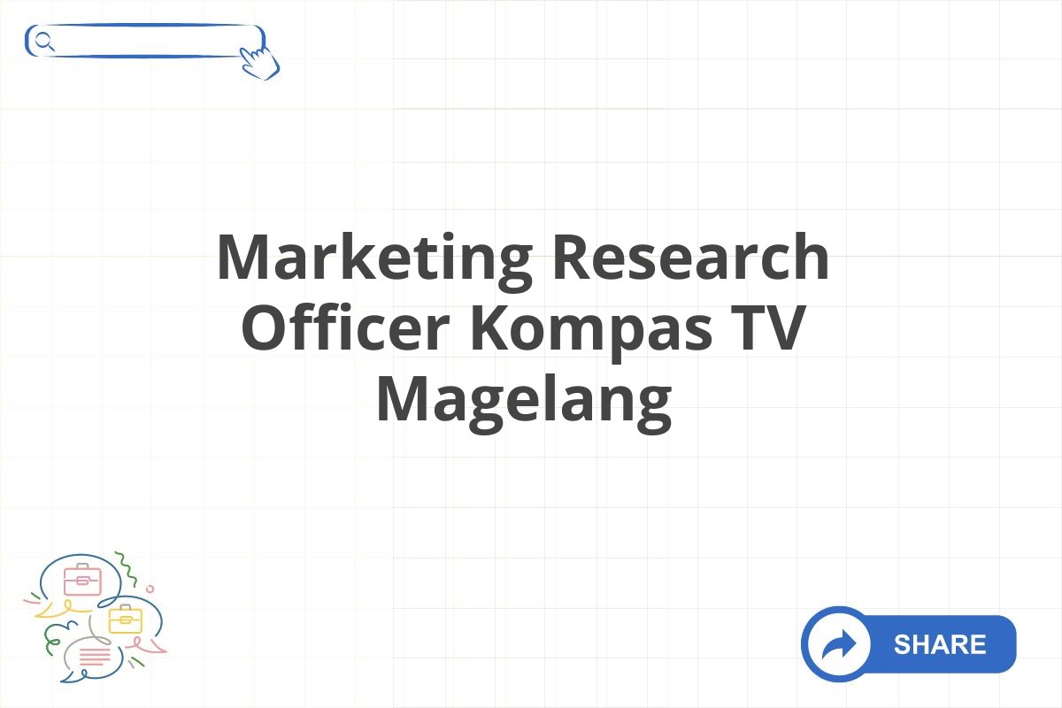 Marketing Research Officer Kompas TV Magelang