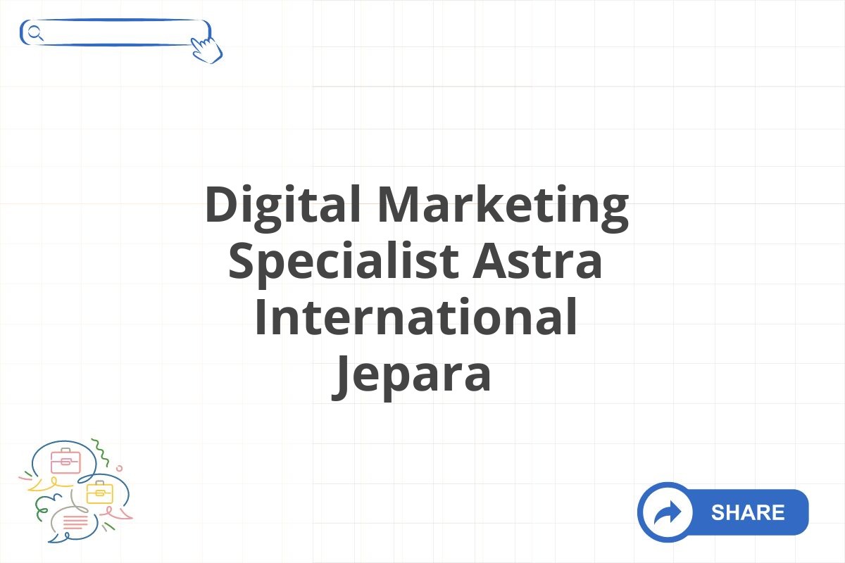 Digital Marketing Specialist Astra International Jepara