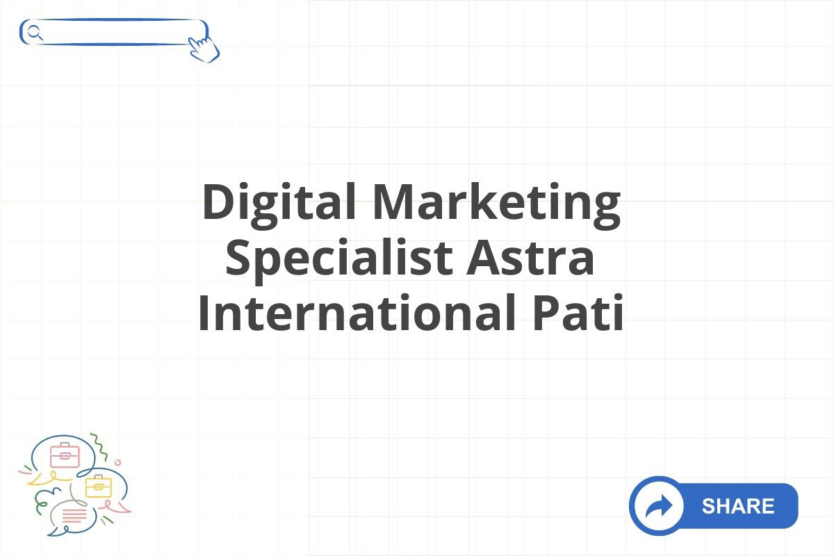 Digital Marketing Specialist Astra International Pati