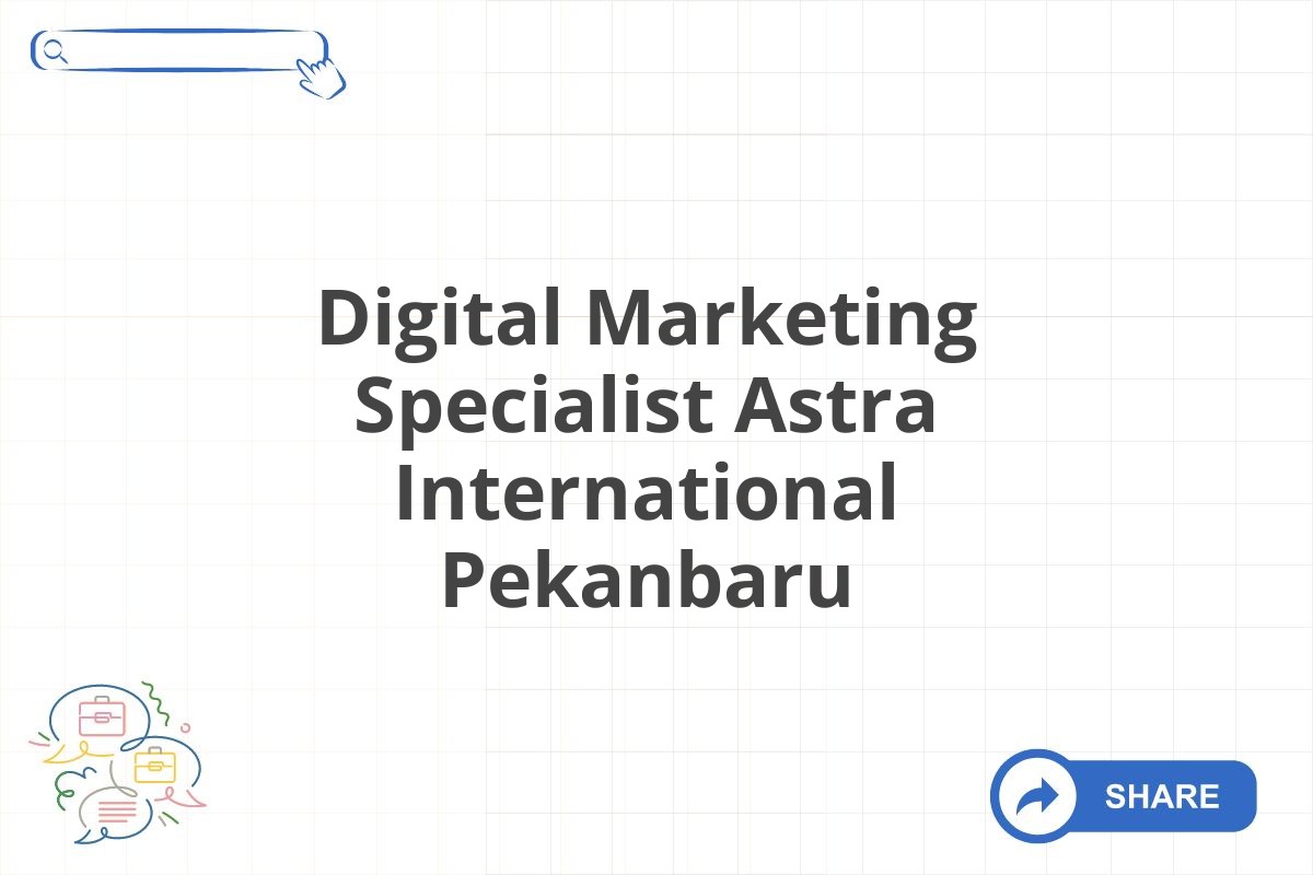 Digital Marketing Specialist Astra International Pekanbaru