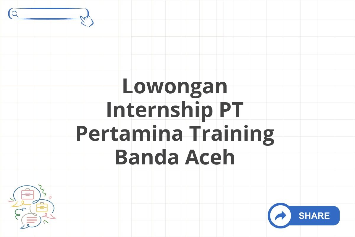 Lowongan Internship PT Pertamina Training Banda Aceh