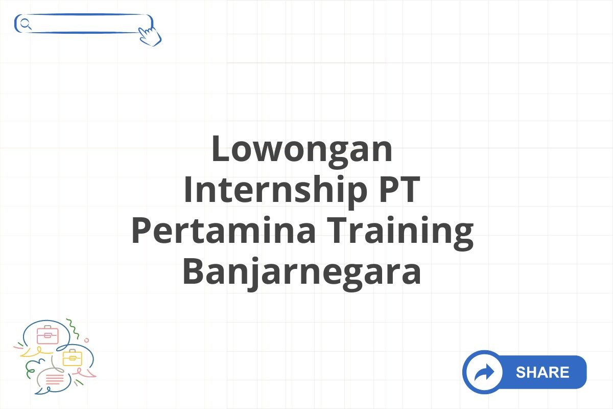 Lowongan Internship PT Pertamina Training Banjarnegara