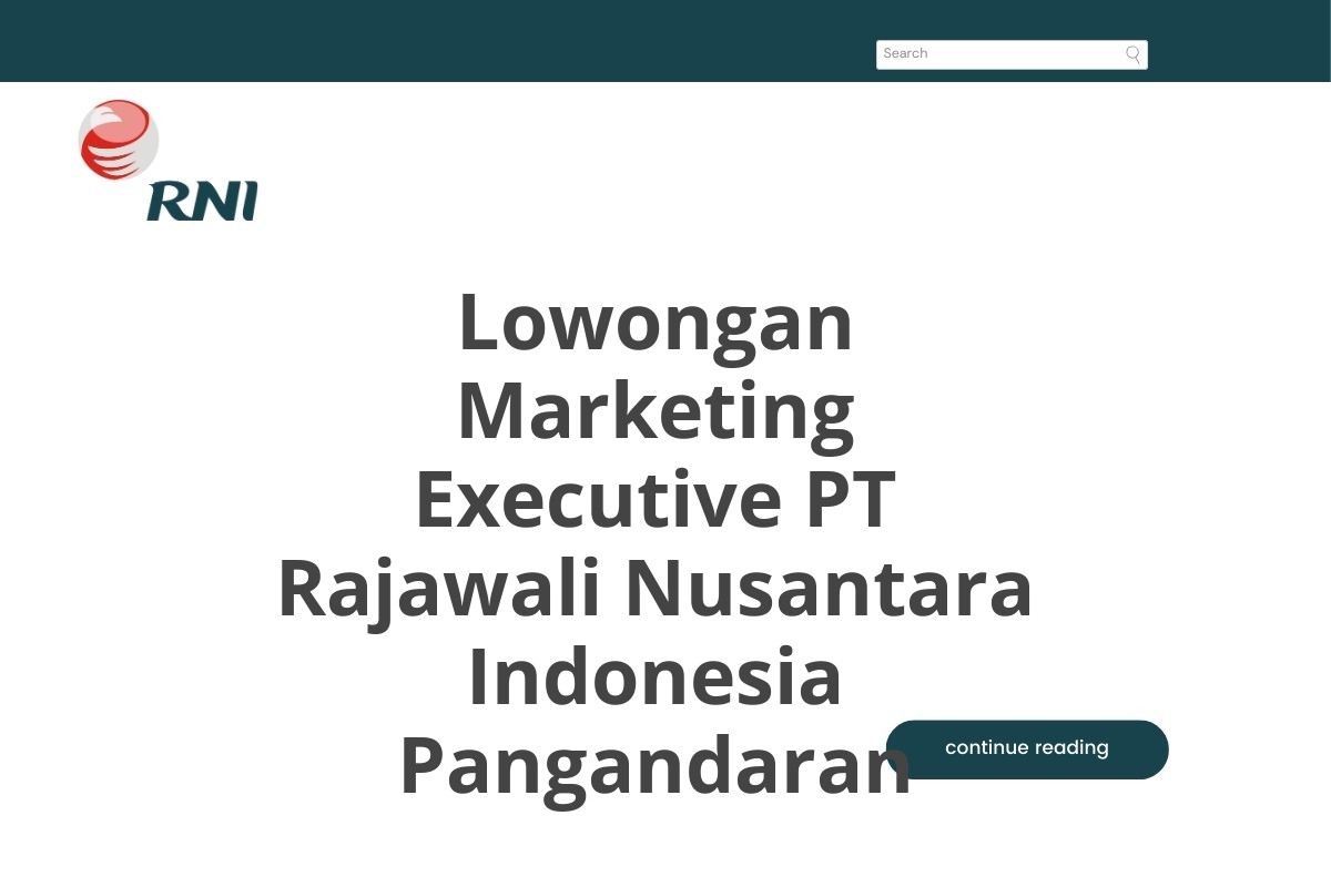 Lowongan Marketing Executive PT Rajawali Nusantara Indonesia Pangandaran